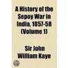 A History Of The Sepoy War In India, 1857-58 (Volume 1) by Sir John William Kaye