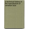 A Technical History Of The Manufacture Of Venetian Lace door G.M. Urbani De Gheltof