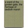 A Ward of the Golden Gate, the Heritage of Dedlow Marsh door Bret Hatre