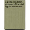 A.Philip Randolph, Pioneer Of The Civil Rights Movement door Paula F. Pfeffer