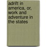 Adrift In America, Or, Work And Adventure In The States door Cecil Roberts