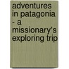 Adventures In Patagonia - A Missionary's Exploring Trip by Titus Coan