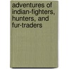 Adventures Of Indian-Fighters, Hunters, And Fur-Traders door George Bird Grinnell