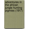 Adventures in the African Jungle Hunting Pigmies (1917) by William Edgar Geil