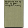 Adventures with Big Fish - Big Game Fishing and Whaling door Walter Wood