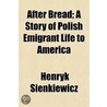 After Bread; A Story Of Polish Emigrant Life To America door Henryk Sienkiewicz