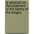 Al-ghazzali on the Treatment of the Harms of the Tongue
