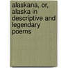 Alaskana, Or, Alaska In Descriptive And Legendary Poems by Bushrod Washington James