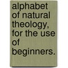 Alphabet of Natural Theology, for the Use of Beginners. door James Rennie