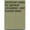 American Notes For General Circulation, And Hunted Down door 'Charles Dickens'