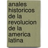 Anales Historicos De La Revolucion De La America Latina door Carlos Calvo