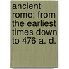Ancient Rome; From the Earliest Times Down to 476 A. D. door Robert Franklin Pennell