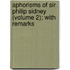 Aphorisms of Sir Philip Sidney (Volume 2); With Remarks