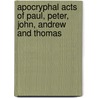 Apocryphal Acts Of Paul, Peter, John, Andrew And Thomas door Bernhard Pick