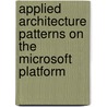 Applied Architecture Patterns On The Microsoft Platform door Richard Seroter