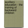 Auxiliary Education - The Training Of Backward Children door Bruno Maennel