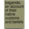 Baganda; An Account of Their Native Customs and Beliefs door John Roscoe