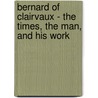 Bernard Of Clairvaux - The Times, The Man, And His Work door Richard Salter Storrs
