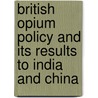 British Opium Policy And Its Results To India And China door Frederick Turner