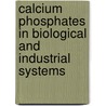 Calcium Phosphates In Biological And Industrial Systems door Onbekend