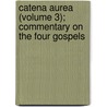 Catena Aurea (Volume 3); Commentary On The Four Gospels door Randall Thomas