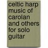Celtic Harp Music Of Carolan And Others For Solo Guitar door Glenn Weiser