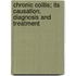 Chronic Colitis; Its Causation, Diagnosis And Treatment