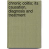 Chronic Colitis; Its Causation, Diagnosis And Treatment door George Herschell