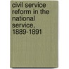 Civil Service Reform In The National Service, 1889-1891 by National Civil Service League