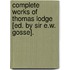 Complete Works Of Thomas Lodge [Ed. By Sir E.W. Gosse].