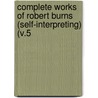 Complete Works of Robert Burns (Self-Interpreting) (V.5 by Robert Burns