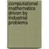 Computational Mathematics Driven by Industrial Problems