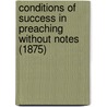 Conditions Of Success In Preaching Without Notes (1875) door Richard Salter Storrs