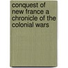 Conquest of New France a Chronicle of the Colonial Wars by George McKinnon Wrong