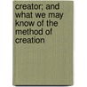 Creator; And What We May Know Of The Method Of Creation door William Henry Dallinger
