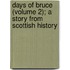 Days of Bruce (Volume 2); A Story from Scottish History