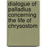 Dialogue of Palladius Concerning the Life of Chrysostom door Bishop Of Aspuna Palladius