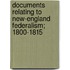Documents Relating To New-England Federalism; 1800-1815