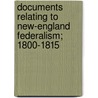 Documents Relating To New-England Federalism; 1800-1815 door Henry Adams