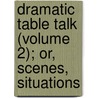 Dramatic Table Talk (Volume 2); Or, Scenes, Situations door Richard Ryan