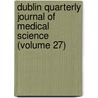 Dublin Quarterly Journal Of Medical Science (Volume 27) by Unknown Author