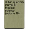 Dublin Quarterly Journal of Medical Science (Volume 18) door General Books