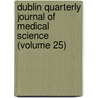 Dublin Quarterly Journal of Medical Science (Volume 25) door General Books