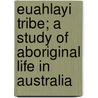 Euahlayi Tribe; A Study Of Aboriginal Life In Australia door Katie Langloh Parker