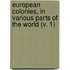 European Colonies, In Various Parts Of The World (V. 1)