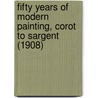 Fifty Years Of Modern Painting, Corot To Sargent (1908) door John Ernest Phythian