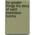 For Greater Things the Story of Saint Stanislaus Kostka