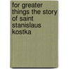 For Greater Things the Story of Saint Stanislaus Kostka by William T. Kane