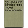 Gigi, God's Little Princess/ Gigi's Hugest Announcement door Sheila Walsh