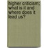Higher Criticism; What Is It And Where Does It Lead Us?